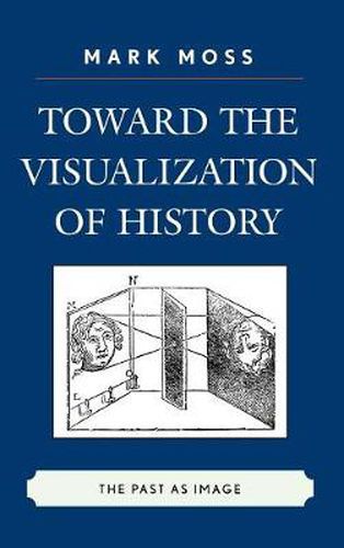 Cover image for Toward the Visualization of History: The Past as Image