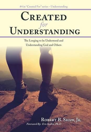 Created for Understanding: The Longing to be Understood and Understanding God and Others