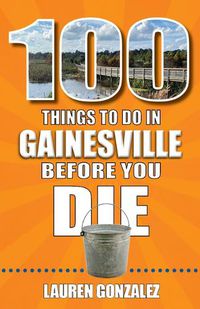 Cover image for 100 Things to Do in Gainesville Before You Die