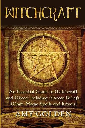 Cover image for Witchcraft: An Essential Guide to Witchcraft and Wicca, Including Wiccan Beliefs, White Magic Spells and Rituals