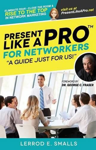 Cover image for Present Like A Pro for Networkers: Eliminate Fear, Close the Room and Rise to the Top in Network Marketing