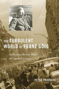 Cover image for The Turbulent World of Franz Goell: An Ordinary Berliner Writes the Twentieth Century