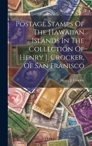 Cover image for Postage Stamps Of The Hawaiian Islands In The Collection Of Henry J. Crocker, Of San Franisco