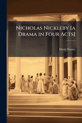 Cover image for Nicholas Nickleby [A Drama in Four Acts]
