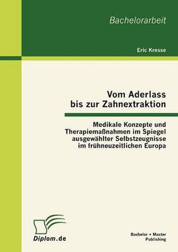 Cover image for Vom Aderlass bis zur Zahnextraktion: Medikale Konzepte und Therapiemassnahmen im Spiegel ausgewahlter Selbstzeugnisse im fruhneuzeitlichen Europa