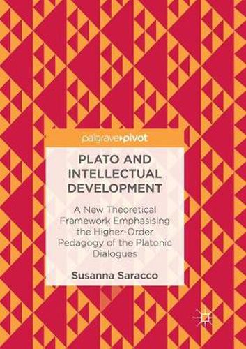 Cover image for Plato and Intellectual Development: A New Theoretical Framework Emphasising the Higher-Order Pedagogy of the Platonic Dialogues