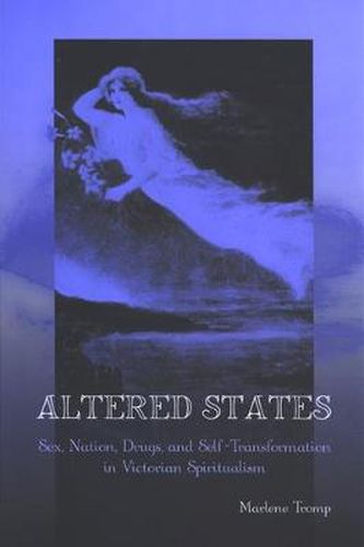 Cover image for Altered States: Sex, Nation, Drugs, and Self-Transformation in Victorian Spiritualism