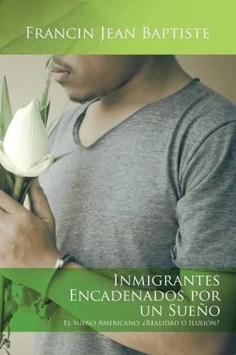 Cover image for Inmigrantes encadenados por un sueno: El Sueno Americano: ?Realidad o Ilusion?