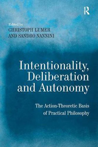 Cover image for Intentionality, Deliberation and Autonomy: The Action-Theoretic Basis of Practical Philosophy