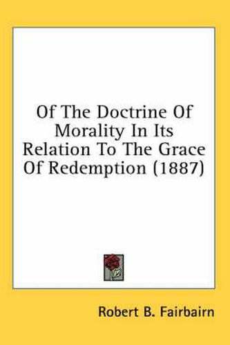 Cover image for Of the Doctrine of Morality in Its Relation to the Grace of Redemption (1887)