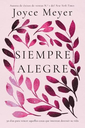 Siempre Alegre: 50 Dias Para Vencer Aquellas Cosas Que Intentan Destruir Su Vida