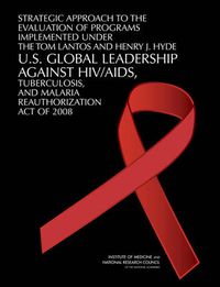 Cover image for Strategic Approach to the Evaluation of Programs Implemented Under the Tom Lantos and Henry J. Hyde U.S. Global Leadership Against HIV/AIDS, Tuberculosis, and Malaria Reauthorization Act of 2008