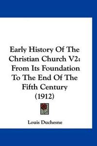 Cover image for Early History of the Christian Church V2: From Its Foundation to the End of the Fifth Century (1912)