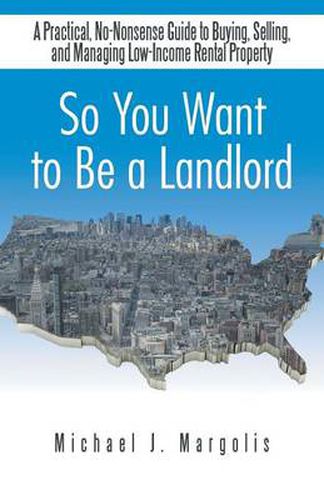 Cover image for So You Want to Be a Landlord: A Practical, No-Nonsense Guide to Buying, Selling, and Managing Low-Income Rental Property