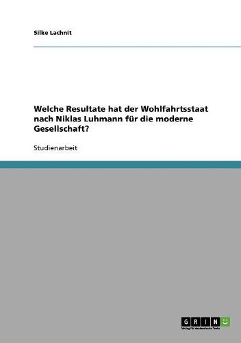 Cover image for Welche Resultate Hat Der Wohlfahrtsstaat Nach Niklas Luhmann Fur Die Moderne Gesellschaft?