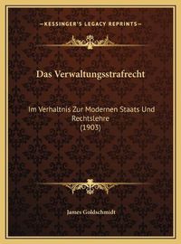 Cover image for Das Verwaltungsstrafrecht Das Verwaltungsstrafrecht: Im Verhaltnis Zur Modernen Staats Und Rechtslehre (1903) Im Verhaltnis Zur Modernen Staats Und Rechtslehre (1903)