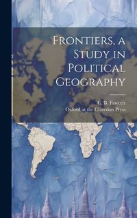 Cover image for Frontiers, a Study in Political Geography