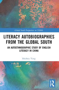 Cover image for Literacy Autobiographies from the Global South: An Autoethnographic Study of English Literacy in China