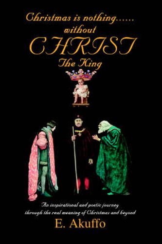 Cover image for Christmas is Nothing...without CHRIST The King: An Inspirational and Poetic Journey Through the Real Meaning of Christmas and Beyond