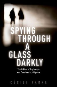 Cover image for Spying Through a Glass Darkly: The Ethics of Espionage and Counter-Intelligence