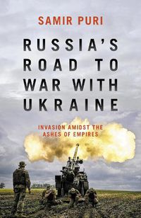 Cover image for Russia's Road to War with Ukraine: Invasion amidst the ashes of empires