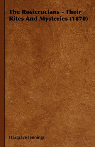 Cover image for The Rosicrucians - Their Rites and Mysteries (1870)