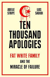 Cover image for Ten Thousand Apologies: Fat White Family and the Miracle of Failure