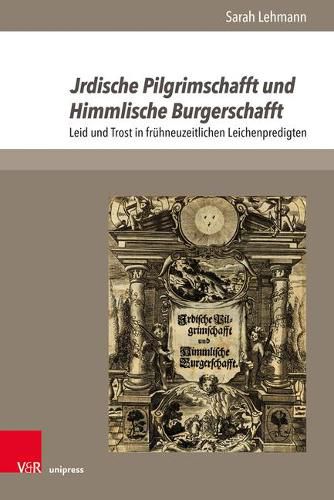 Cover image for Jrdische Pilgrimschafft Und Himmlische Burgerschafft: Leid Und Trost in Fruhneuzeitlichen Leichenpredigten