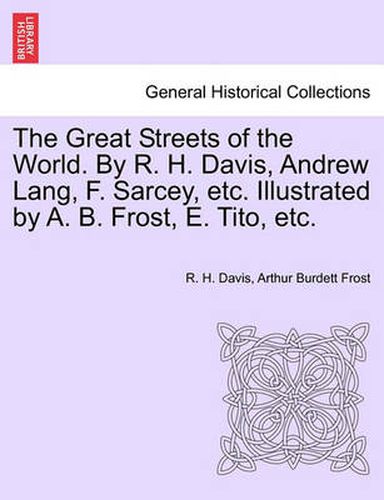 Cover image for The Great Streets of the World. by R. H. Davis, Andrew Lang, F. Sarcey, Etc. Illustrated by A. B. Frost, E. Tito, Etc.