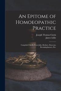 Cover image for An Epitome of Homoeopathic Practice; Compiled Chiefly From Jahr, Ruckert, Beauvais, Boenninghausen, Etc.