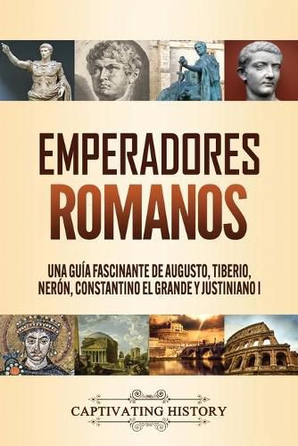 Cover image for Emperadores romanos: Una guia fascinante de Augusto, Tiberio, Neron, Constantino el Grande y Justiniano I