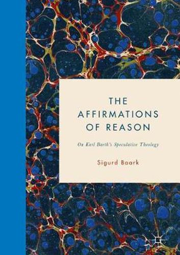 Cover image for The Affirmations of Reason: On Karl Barth's Speculative Theology