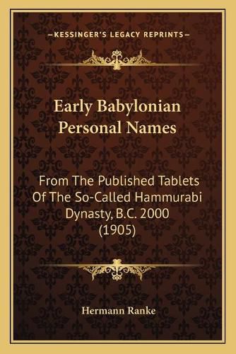 Cover image for Early Babylonian Personal Names: From the Published Tablets of the So-Called Hammurabi Dynasty, B.C. 2000 (1905)