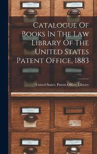 Cover image for Catalogue Of Books In The Law Library Of The United States Patent Office, 1883