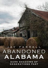 Cover image for Abandoned Alabama: Dark Shadows of Generations Past