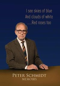 Cover image for Peter Schmidt Memoirs: I see skies of blue and clouds of white...and Red roses too