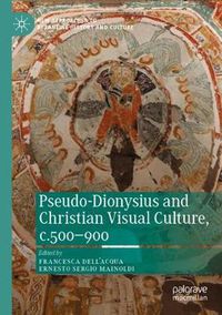 Cover image for Pseudo-Dionysius and Christian Visual Culture, c.500-900