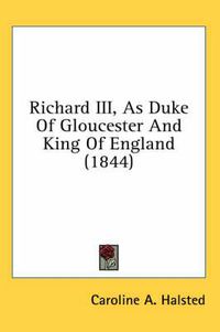 Cover image for Richard III, as Duke of Gloucester and King of England (1844)