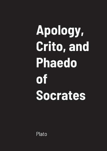 Apology, Crito, and Phaedo of Socrates