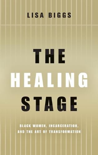 Cover image for The Healing Stage: Black Women, Incarceration, and the Art of Transformation