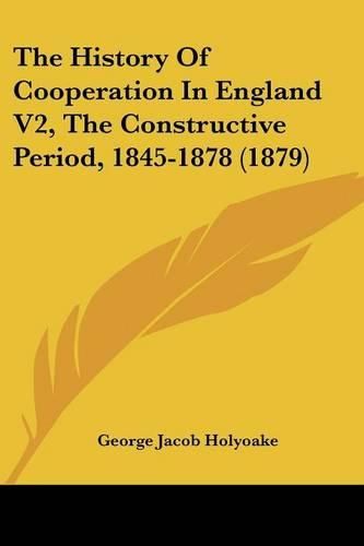 Cover image for The History of Cooperation in England V2, the Constructive Period, 1845-1878 (1879)