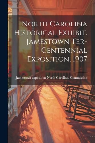 Cover image for North Carolina Historical Exhibit. Jamestown Ter-centennial Exposition, 1907