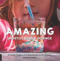 Cover image for The Amazing (Mostly) Edible Science Cookbook: A Family Guide to Fun Experiments in the Kitchen