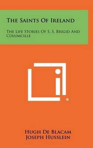 The Saints of Ireland: The Life Stories of S. S. Brigid and Columcille