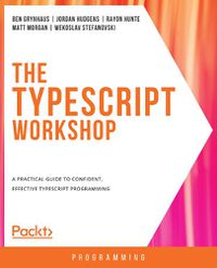 Cover image for The The TypeScript Workshop: A practical guide to confident, effective TypeScript programming