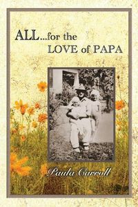 Cover image for All for the Love of Papa: A Precious Love Never Ends