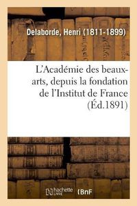 Cover image for L'Academie Des Beaux-Arts, Depuis La Fondation de l'Institut de France