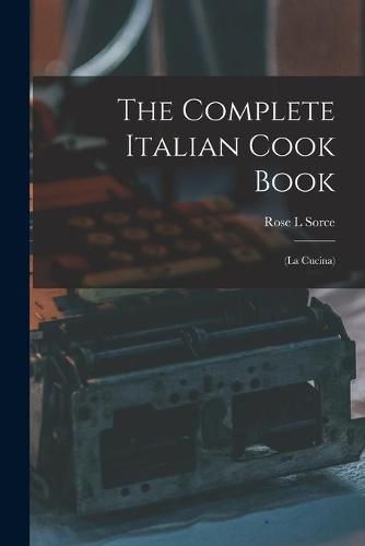 The Complete Italian Cook Book: (La Cucina)