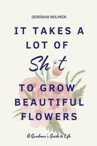 Cover image for It Takes a Lot of Sh*t to Grow Beautiful Flowers