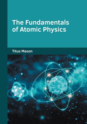 Cover image for The Fundamentals of Atomic Physics